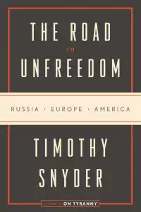 The Road to Unfreedom - Russia, Europe, America - Timothy Snyder